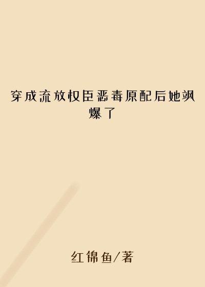 穿成流放权臣恶毒原配后她飒爆了