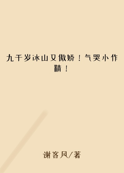 九千岁冰山又傲娇！气哭小作精！