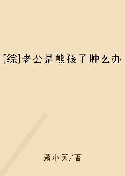 [综]老公是熊孩子肿么办