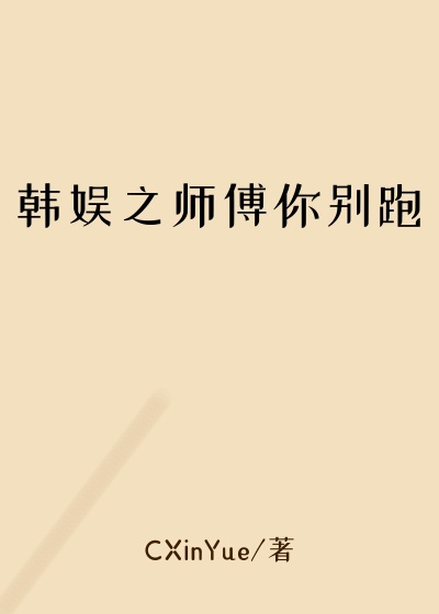 韩娱之师傅你别跑