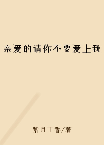 亲爱的请你不要爱上我